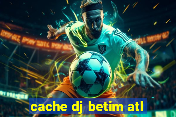 cache dj betim atl